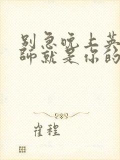 别急晚上英语老师就是你的人了