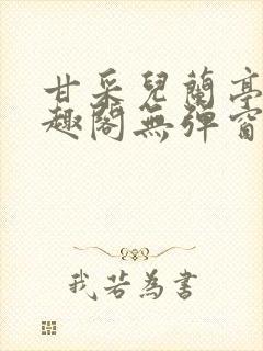 甘采儿兰亭舟笔趣阁无弹窗
