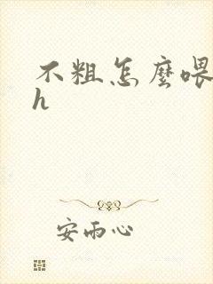 不粗怎么喂饱你h