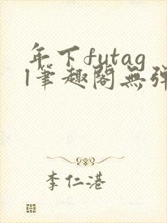 年下futagl笔趣阁无弹窗