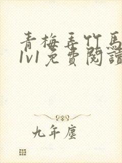 青梅弄竹马小说1v1免费阅读