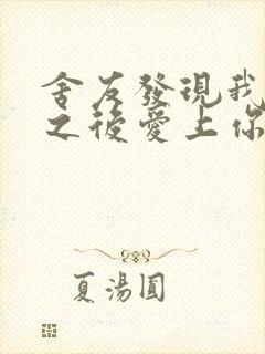 舍友发现我是双之后爱上你的字