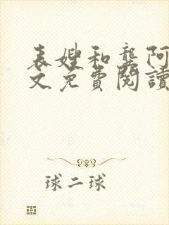 表嫂和龚阿姨全文免费阅读笔趣阁