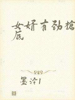 女婿有劲枪枪到底