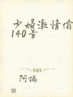 少妇激情偷公乱140章