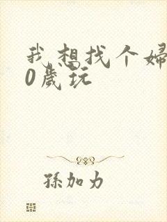 我想找个妇女50岁玩