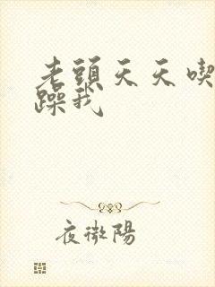 老头天天吃我奶躁我