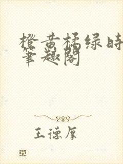 橙黄橘绿时小说笔趣阁