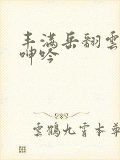 丰满岳翻云覆雨呻吟