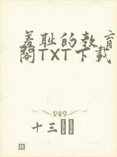 羞耻的教育笔趣阁TXT下载