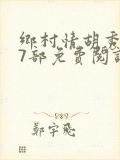 乡村情胡秀英17部免费阅读全文