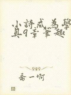 小诗成为学校教具9章笔趣