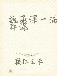 魏承泽一滴都不许漏