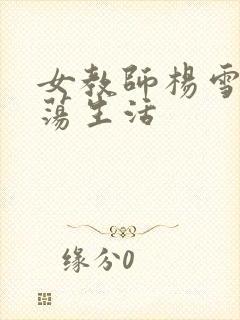 女教师杨雪的性荡生活