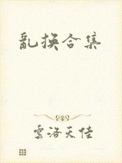 乱换合集