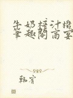 牛奶榨汁机po笔趣阁商宴清