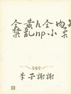 全黄h全肉短篇禁乱np小柔