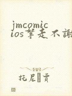 jmcomicios拿走不谢