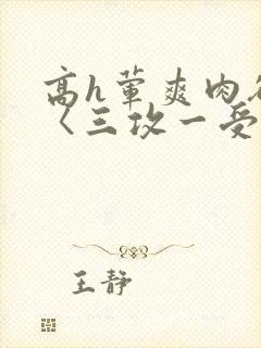 高h荤爽肉欲文〈三攻一受〉视频