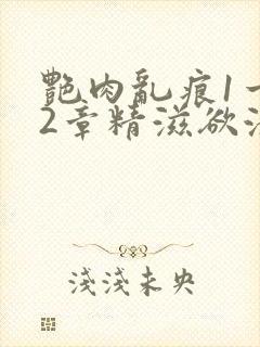 艳肉乱痕1一12章精滋欲液