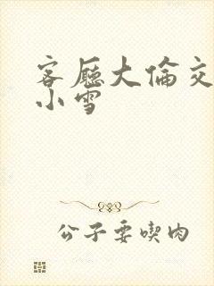 客厅大伦交侩h小雪