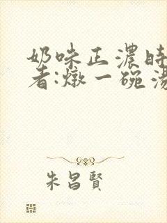 奶味正浓时 作者:炖一碗汤