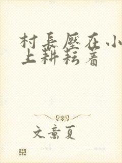 村长压在小萍身上耕耘着