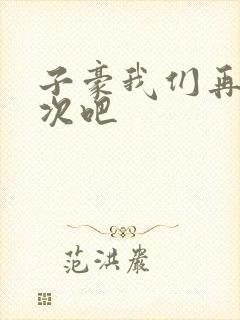 子豪我们再做一次吧