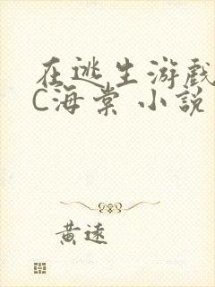 在逃生游戏里挨C海棠 小说
