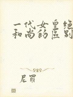 一代女皇绝版与和尚的区别