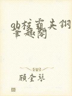 gb校霸夹钢笔笔趣阁