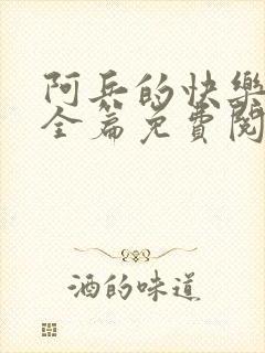 阿兵的快乐生活全篇免费阅读