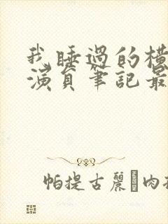 我睡过的横店女演员笔记最新章节