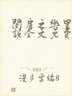 闺房之乐里雪小说全文免费无弹窗