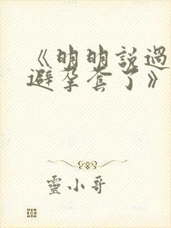 《明明说过要用避孕套了》