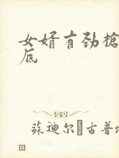 女婿有劲枪枪到底