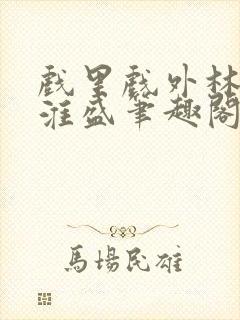 戏里戏外林栀季淮盛笔趣阁