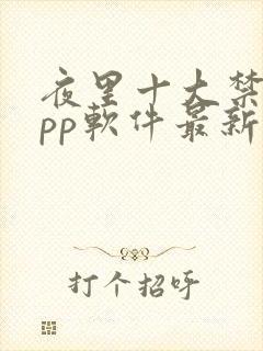 夜里十大禁用app软件最新章节