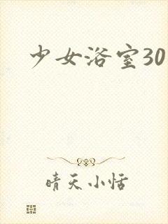 少女浴室30天