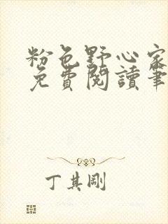 粉色野心家全文免费阅读笔趣阁