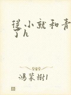 从小就和青梅做了h