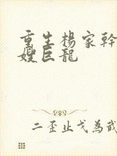 重生杨家干了众嫂巨龙