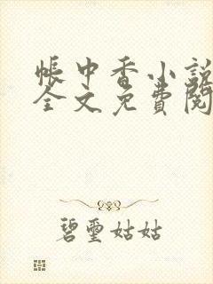 帐中香小说在线全文免费阅读无弹窗