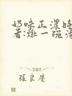 奶味正浓时 作者:炖一碗汤