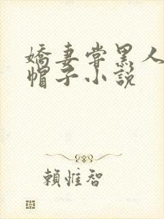 娇妻尝黑人的绿帽子小说