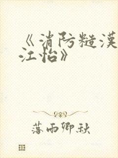 《消防糙汉vs江怡》