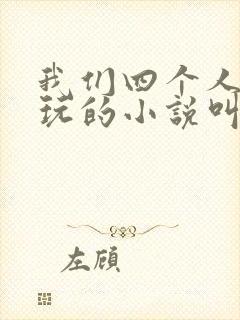 我们四个人换着玩的小说叫什么