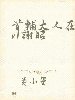 首辅大人在上1v1谢昭