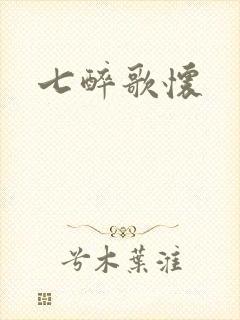 七醉歌怀