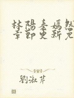 林阳秦嫣然最新章节更新免费阅读